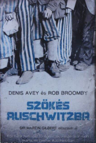 Rob Broomby Denis Avey - Szks Auschwitzba - Egy btor frfi igaz trtnete, aki mindenron tudni akarta, mi trtnik Auschwitzban