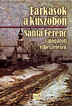 S�nta Ferenc - Farkasok a k�sz�b�n - V�logatott elbesz�l�sek