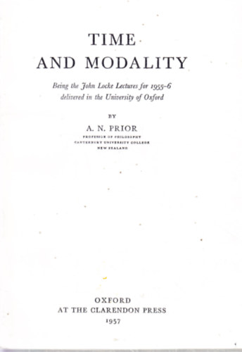 A. N. Prior - TIME AND MODALITY. Being the John Locke Lectures for 1955-6 delivered in the University of Oxford