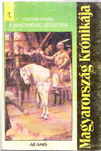 Fodor István - Magyarország Krónikája 1.: A magyarság születése