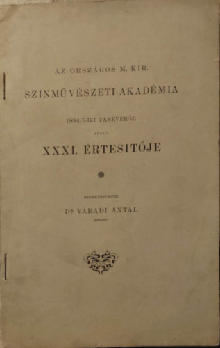 Dr. Vradi Antal - Az Orszgos Magyar Kirlyi Sznmvszeti akadmia 1894/5-iki tanvrl szl XXXI. rtestje