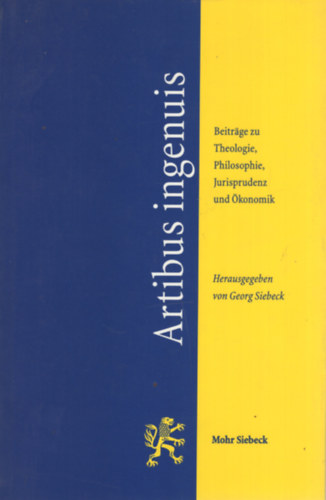 Georg Siebeck - Artibus ingenuis: Beiträge zu Theologie, Philosophie, Jurisprudenz und Ökonomik