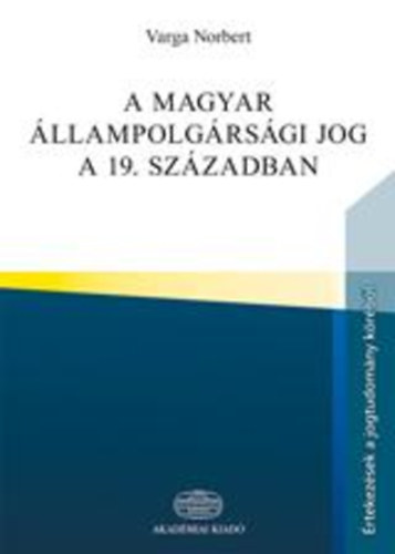 Varga Norbert - A magyar állampolgársági jog a 19. században
