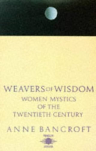 Anne Bancroft - Weavers of Wisdom: Women Mystics of the Twentieth Century