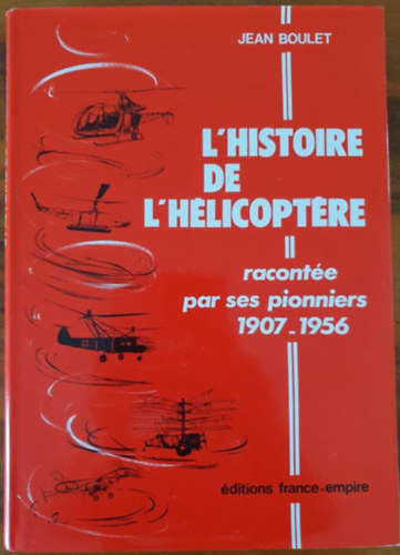 Jean Boulet - L'histoire de l'helicoptre - raconte par ses pionniers 1907-1956