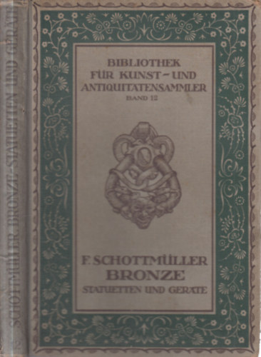 Frida Schottmüller - Bibliothek für Kunst- und Antiquitätensammler Band 12. - Bronze: Statuetten und Geräte