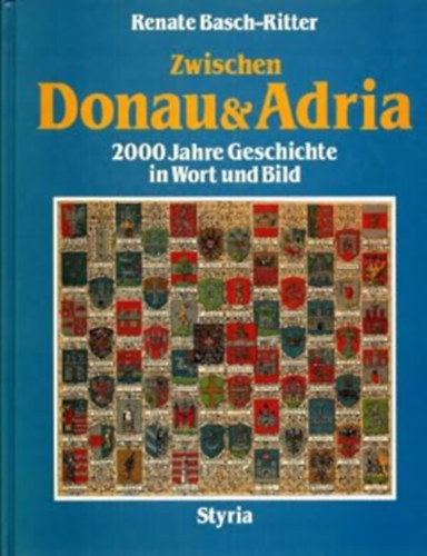 Renate Basch-Ritter - Zwischen Donau & Adria : 2000 Jahre Geschichte in Wort und Bild.