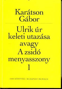 Karátson Gábor - Ulrik úr keleti utazása avagy A zsidó menyasszony I-II.