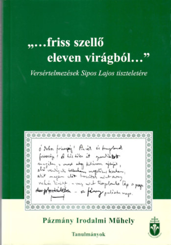 "...friss szell� eleven vir�gb�l..." - Vers�rtelmez�sek Sipos Lajos tisztelet�re