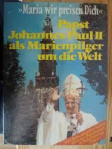 Malinski Mieczyslaw; Pauels Hubert - Maria wir preisen dich. Papst Johannes Paul II als Marienpilger um die Welt