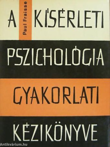 Paul Fraisse - A ksrleti pszicholgia gyakorlati kziknyve BEVEZET TANULMNNYAL A PSZICHOLGIBAN ALKALMAZOTT KSRLETI MDSZER VDELMRL