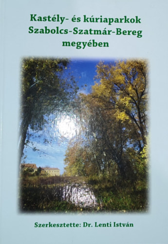 Dr. Lenti Istv�n - Dr. Lenti Istv�n (szerk.) - Kast�ly- �s k�riaparkok Szabolcs-Szatm�r-Bereg megy�ben