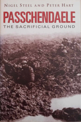 Peter Hart Nigel Steel - Passchendaele - The Sacrificial Ground