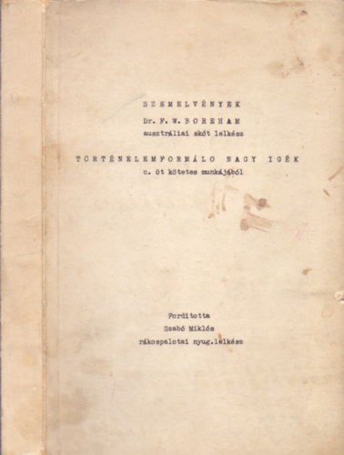 Szabó Miklós Dr. F. W. Boreham (fordító) - Szemelvények Dr. F. W. Boreham /ausztráliai skót lelkész/ Történelemformáló nagy igék c. öt kötetes munkájából