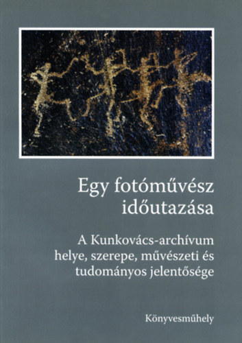 Nmeth Jnos Angster Mria - Egy fotmvsz idutazsa - A Kunkovcs-archvum helye, szerepe, mvszeti s tudomnyos jelentsge