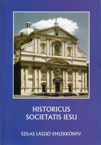 Molnr Antal  (szerk.); Szilgyi Csaba (szerk.); Zombori Istvn (szerk.) - Historicus Societatis Iesu: Szilas Lszl emlkknyv