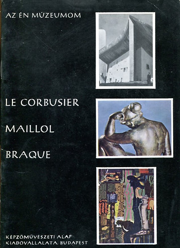 Passuth Krisztina - Le Corbusier - Maillol - Braque (Az n mzeumom)