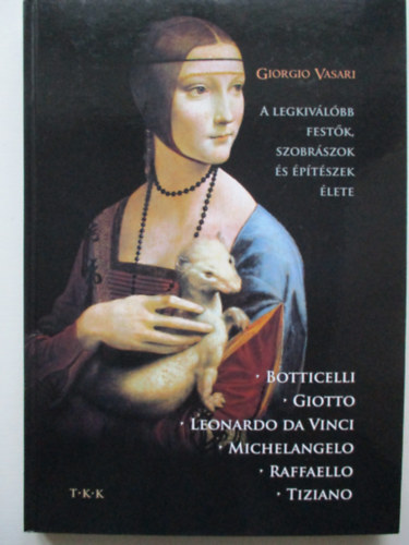 Vasari Giorgio - A legkiv�l�bb fest�k, szobr�szok �s �p�t�szek �lete