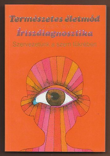 Ferencsik Istvn - Termszetes letmd: riszdiagnosztika - Szervezetnk a szem tkrben