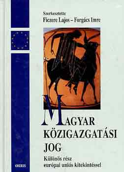 Ficzere Lajos; Forgcs Imre  (szerk.) - Magyar kzigazgatsi jog (klns rsz EU kitekintssel)