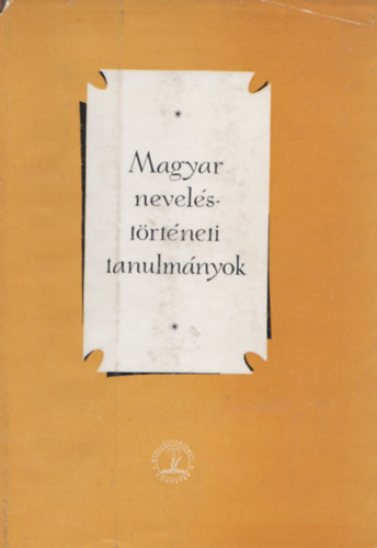Dr. Felkai L�szl�  (szerk.) - Magyar nevel�st�rt�neti tanulm�nyok