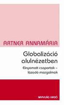 Artner Annamria - Globalizci alulnzetben - Elnyomott csoportok - lzad mozgalmak