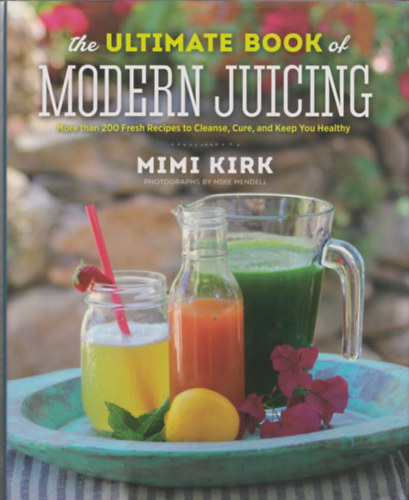 Mimi Kirk - The ultimate book of modern juicing