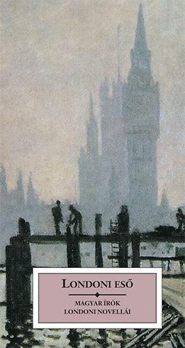 Szini Gyula, Szerb Antal, Hunyady S�ndor, Cs. Szab� L�szl�, Ady Endre, Hars�nyi Zsolt, Karinthy Frigyes, M�rai S�ndor, B�lint Gy�rgy, Szomory Dezs� M�ndy Iv�n - Londoni es� - Magyar �r�k londoni novell�i