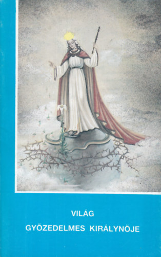 Regina Mundi Victoriosa - A vilg gyzedelmes kirlynje