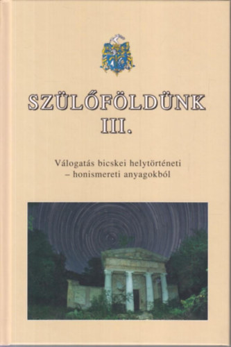 M. Fejes �gnes - Dr. T�th �gnes - Dr. V�gh R�bert  (szerk.) - Sz�l�f�ld�nk III.- V�logat�s a bicskei �js�gok helyt�rt�neti-honismereti anyagaib�l