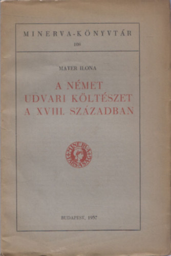 Mayer Ilona - A német udvari költészet a XVIII. században (Minerva-Könyvtár 108.)