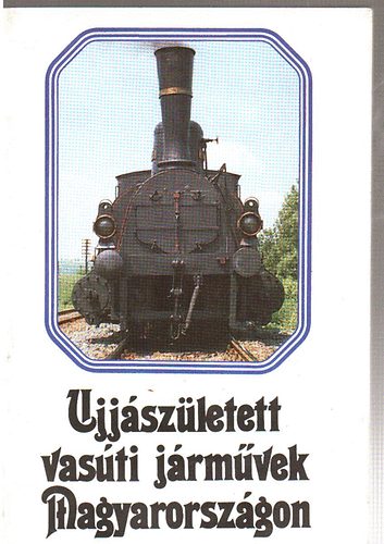Moldov�n Tam�sn� \ (szerk.) - Ujj�sz�letett vas�ti j�rm�vek Magyarorsz�gon