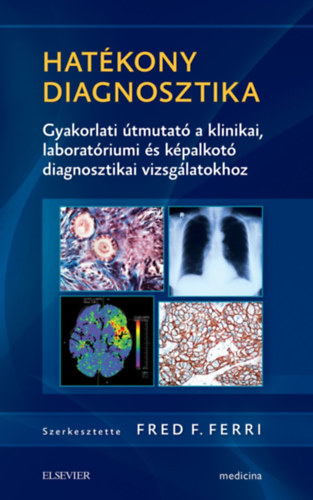 Fred F.  Ferri (szerkeszt) - Hatkony diagnosztika - Gyakorlati tmutat a klinikai, laboratriumi s kpalkot diagnosztikai vizsglatokhoz