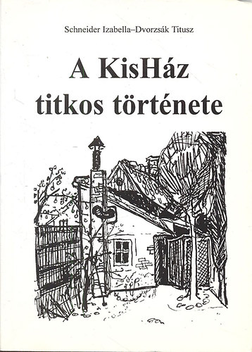 Dvorzs�k Titusz Schneider Izabella - A KisH�z titkos t�rt�nete - Negyven �ven �t elfojtott mosolyok korh� dokumentumokkal