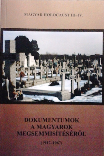 Fszerk. Magyar Klmn - Dokumentumok a magyarok megsemmistsrl (1917 - 1967) - Magyar holocaust III-IV.
