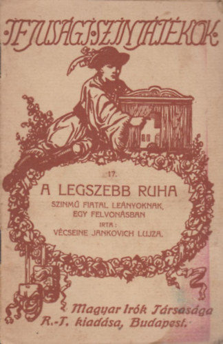 Vcsein Jankovich Lujza - A legszebb ruha - Sznm fiatal lenyoknak egy felvonsban (Ifjsgi sznjtkok XVII.)