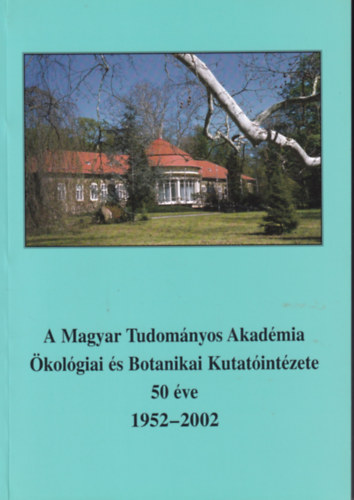 A Magyar Tudom�nyos Akad�mia �kol�giai �s Botanikai Kutat�int�zete 50 �ve 1952-2002