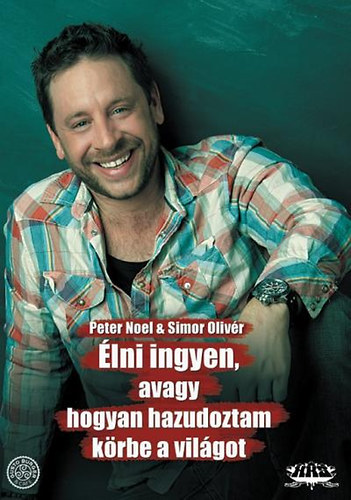 Simor Oliv�r Peter Noel - �lni ingyen, avagy hogyan hazudoztam k�rbe a vil�got