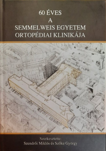 Szendr�i Mikl�s (szerk.), Sz�ke Gy�rgy - 60 �ves a Semmelweis Egyetem Ortop�diai Klinik�ja