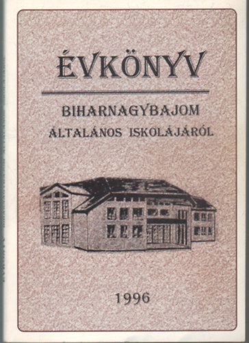 Vágó Lászlóné - Évkönyv Biharnagybajom általános iskolájáról 1996