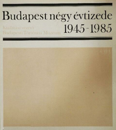 Gerelyes Ede - Budapest n�gy �vtizede 1945-1985