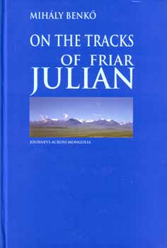 Mih�ly Benk� - On the tracks of Friar Julian - Journeys across Mongolia