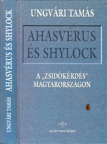 Ungv�ri Tam�s - Ahasv�rus �s Shylock - A 'zsid�k�rd�s' Magyarorsz�gon