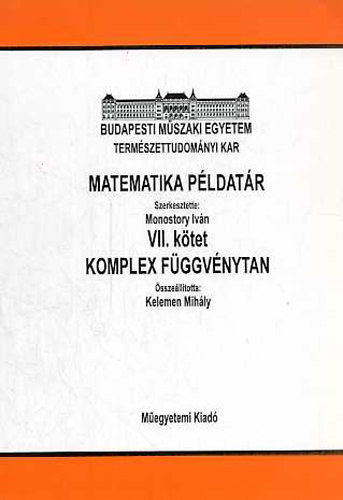 Monostory Iv�n  (szerk.) - Matematika p�ldat�r VII. KOMPLEX F�GGV�NYTAN - BUDAPESTI M�SZAKI EGYETEM TERM�SZET �S T�RSADALOMTUDOM�NYI KAR