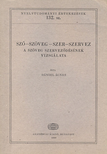 D�niel �gnes - Sz�-sz�veg-szer-szervez - A sz�veg szervez�d�s�nek vizsg�lata (Nyelvtudom�nyi �rtekez�sek 132.)
