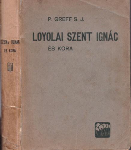 P. Greff S. J. - Loyolai Szent Ignác és kora