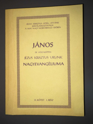 Lorber Jakab - J�nos (de voltak�ppen J�zus Krisztus Urunk) nagyevang�lioma II. k�tet I. r�sz