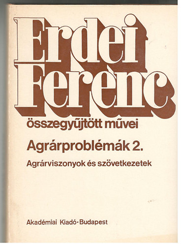 Erdei Ferenc; Erdei Sndor  (szerk.) - Agrrproblmk 2. - Agrrviszonyok s szvetkezetek (Erdei Ferenc sszegyjttt mvei)