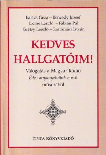 Benczdy Jzsef, Deme Lszl, Fbin Pl, Grtsy Lszl, Szathmry Istvn Balzs Gza  (szerk.) - Kedves hallgatim! (Vlogats a Magyar Rdi des anyanyelvnk cm msorbl)