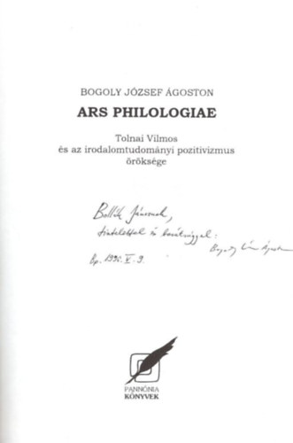 Bogoly József Ágoston - Ars Philologiae - Tolnai Vilmos és az irodalomtudományi pozitivizmus öröksége - dedikált